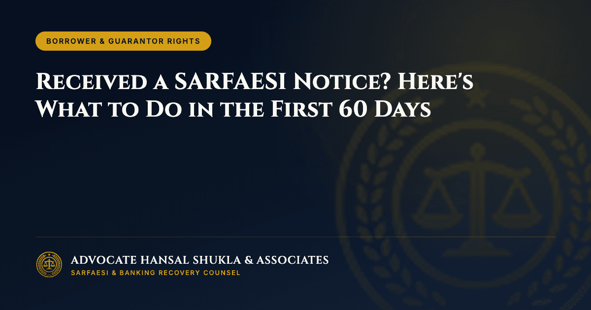 Received a SARFAESI Notice? Here's What to Do in the First 60 Days